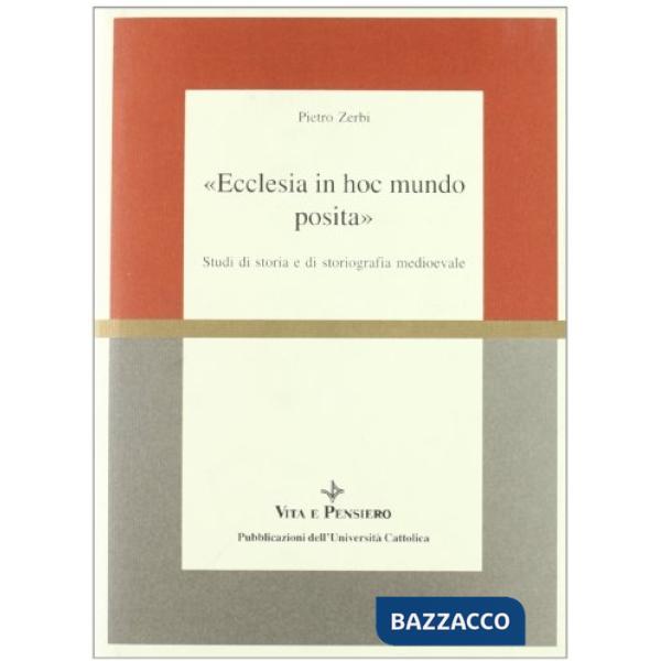 Ecclesia in hoc mundo posita. Studi di storia e di storiografia medioevale raccolti in occasione del 70º genetliaco dell'autore