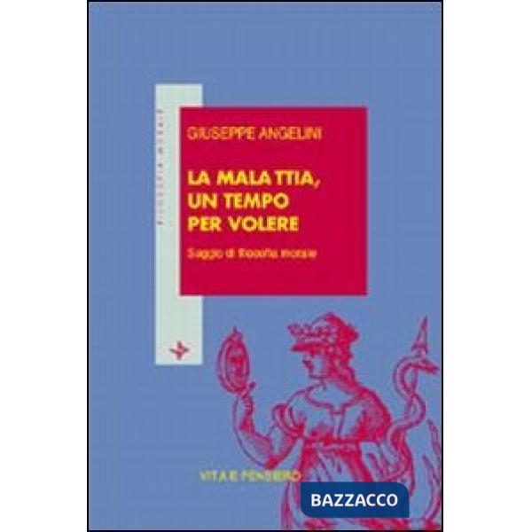 Malattia, un tempo per volere. Saggio di filosofia morale (La)