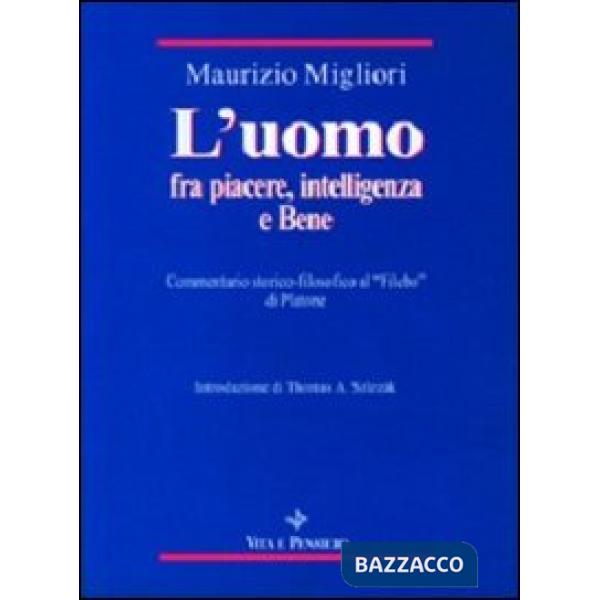 Uomo fra piacere, intelligenza e bene. Commentario storico-filosofico al «Filebo» di Platone (L')