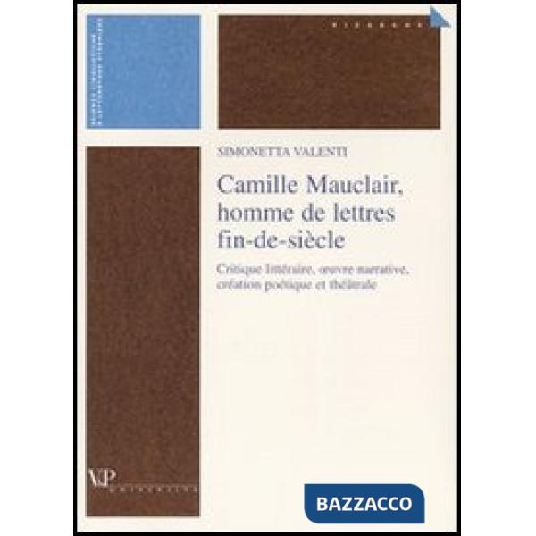 Camille Mauclair, homme de lettres fin-de-siècle. Critique lettéraire, oeuvre narrative, création poétique et théâtrale. Ediz. f