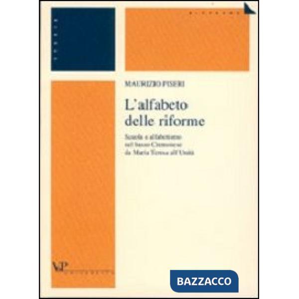 Alfabeto delle riforme. Scuola e alfabetismo nel basso cremonese da Maria Teresa all'unità (L')