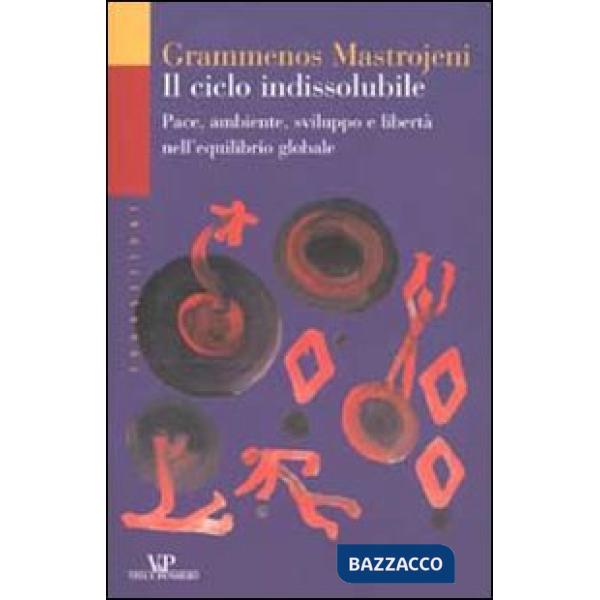 Ciclo indissolubile. Pace, ambiente, sviluppo e libertà nell'equilibrio globale (Il)