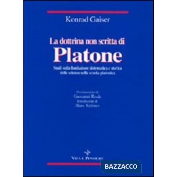 Dottrina non scritta di Platone. Studi sulla fondazione sistematica e storica delle scienze nella scuola platonica (La)