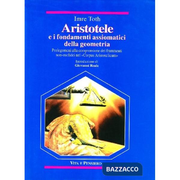 Aristotele e i fondamenti assiomatici della geometria. Prolegomeni alla comprensione dei frammenti non-euclidei nel «Corpus Aris