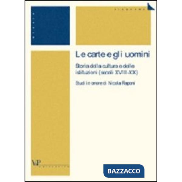 Carte e gli uomini. Storia della cultura e delle istituzioni (secoli XVIII-XX). Studi in onore di Nicola Raponi (Le)