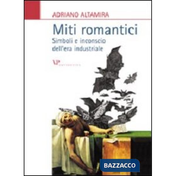 Miti romantici. Simboli e inconscio dell'era industriale