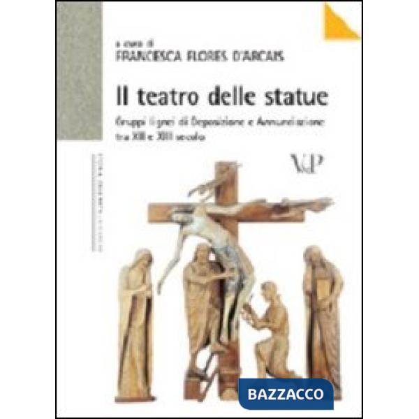 Teatro delle statue. Gruppi lignei di Deposizione e Annunciazione tra XII e XIII secolo. Ediz. illustrata (Il)