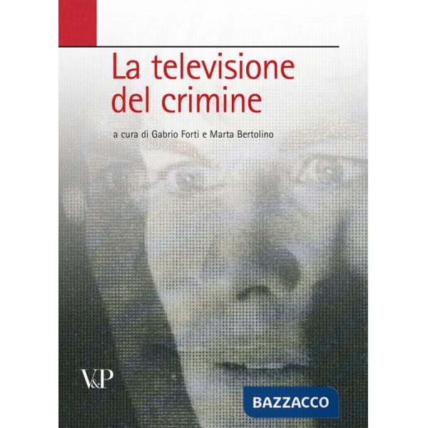 Televisione del crimine. Atti del Convegno «La rappresentazione televisiva del crimine» (La)