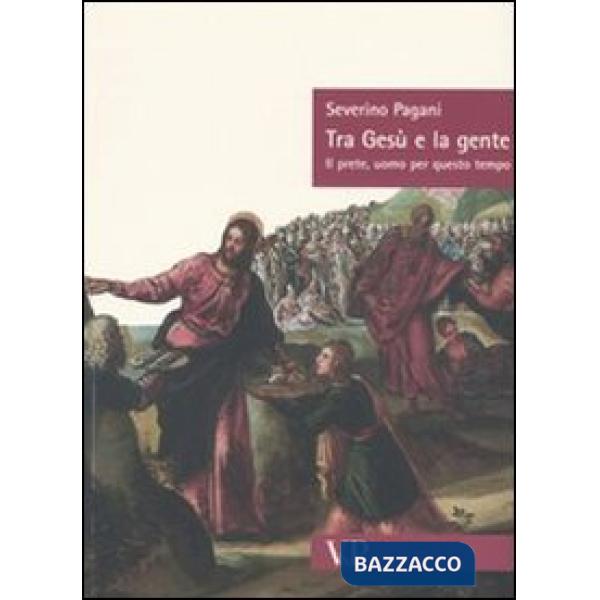 Tra Gesù e la gente. Il prete, uomo per questo tempo