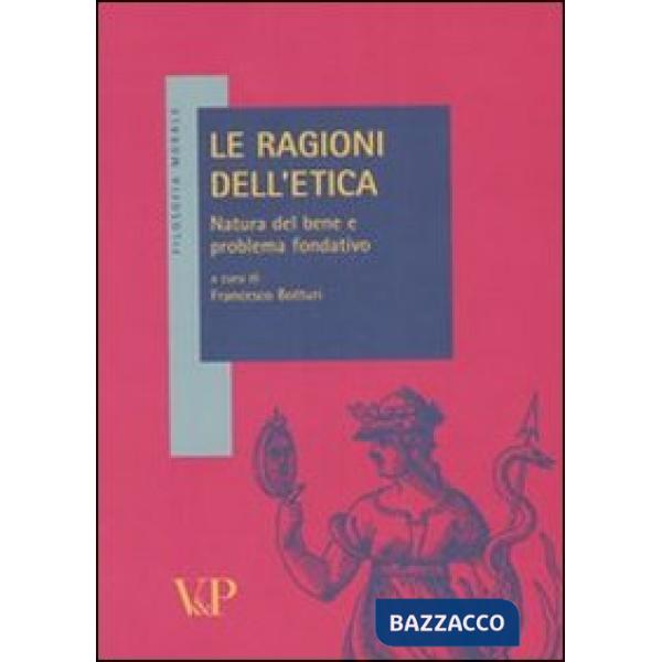 Ragioni dell'etica. Natura del bene e problema fondativo (Le)