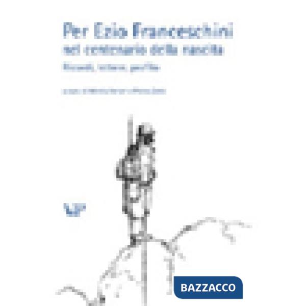 Per Ezio Franceschini nel centenario della nascita. Ricordi, lettere, profilo