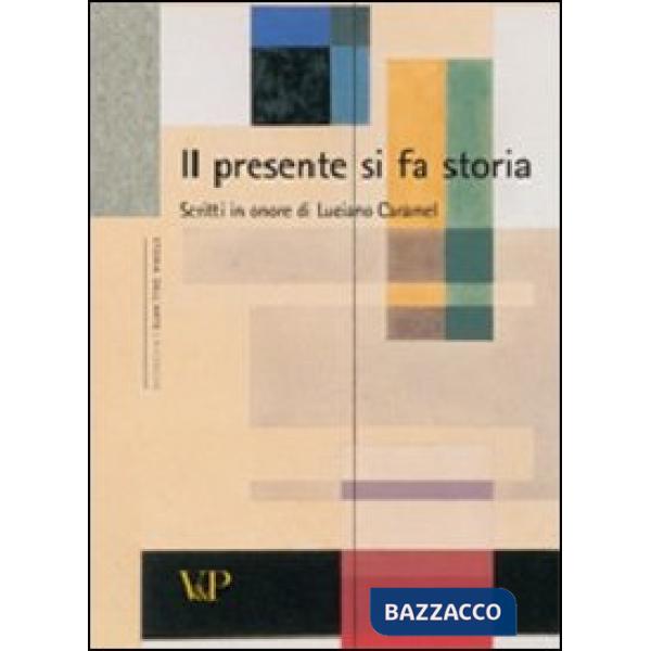 Presente si fa storia. Scritti di storia dell'arte in onore di Luciano Caramel (Il)