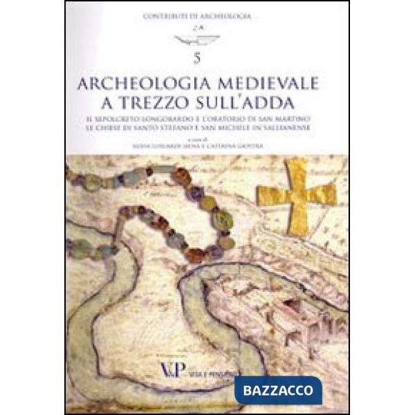 Archeologia medievale a Trezzo sull'Adda. Il sepolcreto longobardo e l'oratorio 