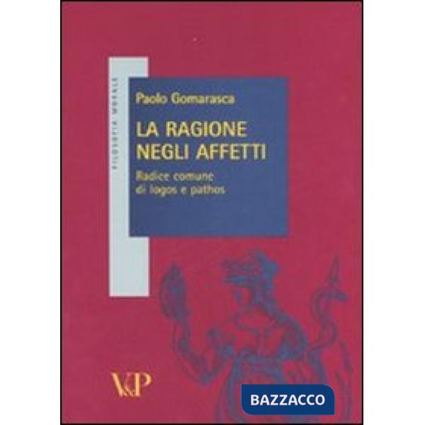 Ragione negli affetti. Radice comune di logos e pathos (La)