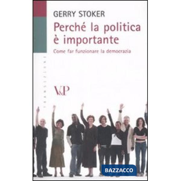 Perché la politica è importante. Come far funzionare la democrazia