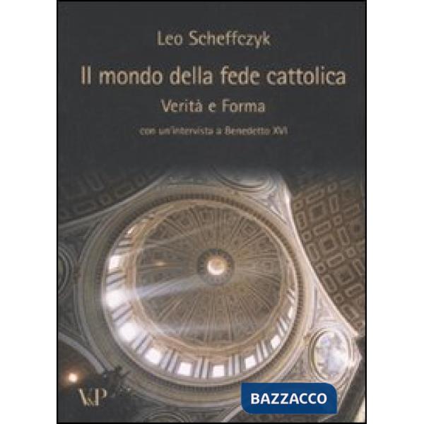 Mondo della fede cattolica. Verità e forma (Il)