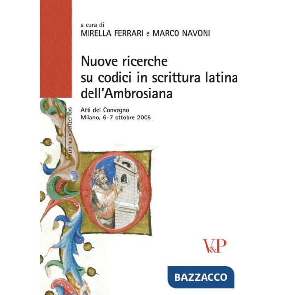 Nuove ricerche sui codici in scrittura latina dell'Ambrosiana. Atti del Convegno (Milano, 6-7 ottobre 2005). Ediz. illustrata