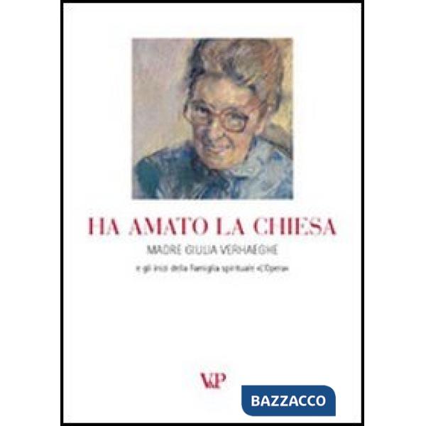 Ha amato la Chiesa. Madre Giulia Verhaeghe e gli inizi della famiglia spirituale «L'opera»