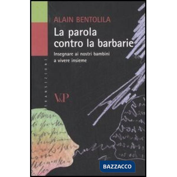 Parola contro la barbarie. Insegnare ai nostri bambini a vivere insieme (La)