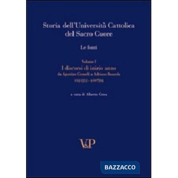 Storia dell'Università Cattolica del Sacro Cuore. Le fonti. Vol. 1: Discorsi di inizio anno. Da Agostino Gemelli a Adriano Bauso