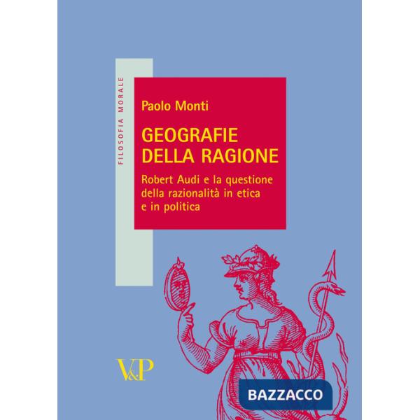 Geografie della ragione. Robert Audi e la questione della razionalità in etica e in politica