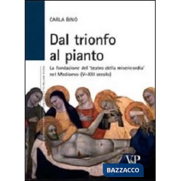 Dal trionfo al pianto. La fondazione del «Teatro della Misericordia» nel Medioevo (V-XIII secolo)