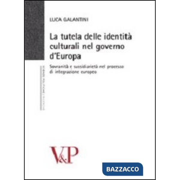 Tutela delle identità culturali nel governo d'Europa. Sovranità e sussidiarietà nel processo di integrazione europeo (La)