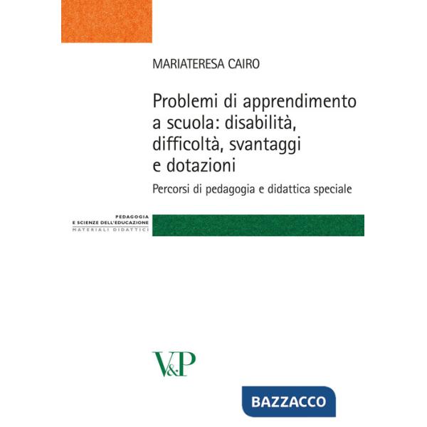 Problemi di apprendimento a scuola: disabilità, difficoltà, svantaggi e dotazioni. Percorsi di pedagogia e didattica speciale