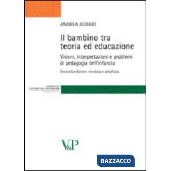 Bambino tra teoria ed educazione. Visioni, interpretazioni e problemi di pedagogia dell'infanzia (Il)