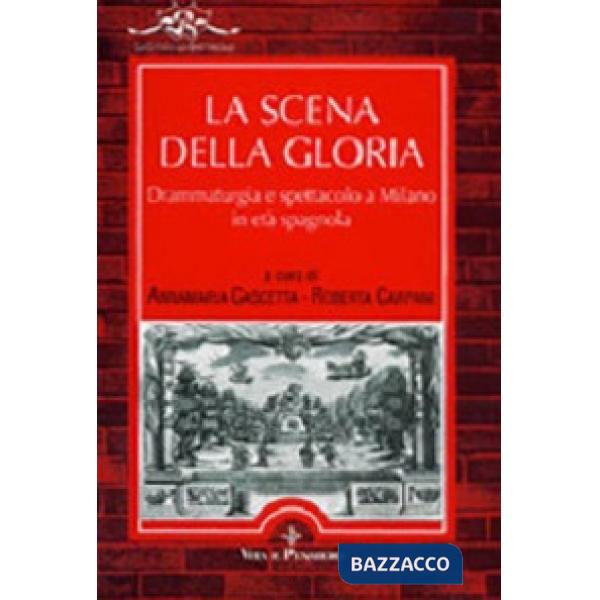 Scena della gloria. Drammaturgia e spettacolo a Milano in età spagnola (La)