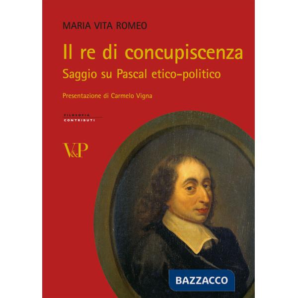 Re di concupiscenza. Saggio su Pascal etico-politico (Il)
