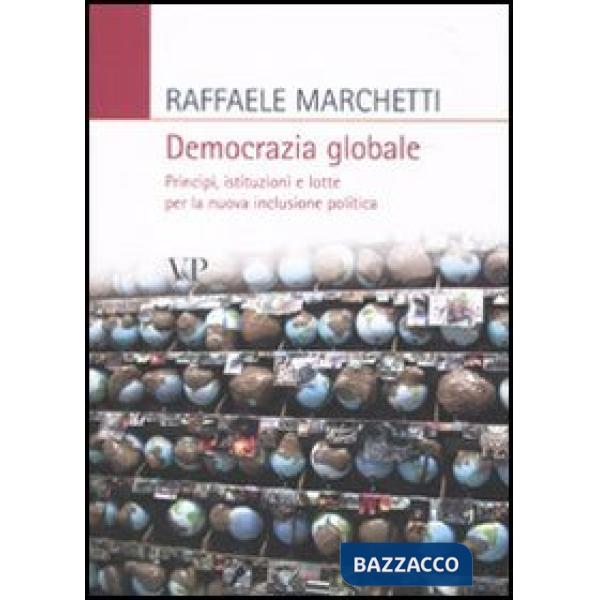 Democrazia globale. Principi, istituzioni e lotte per la nuova inclusione politica