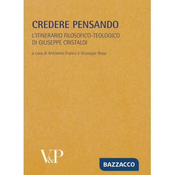 Metafisica e storia della metafisica. Vol. 33: Credere pensando. L'itinerario filosofico-teologico di Giuseppe Cristaldi