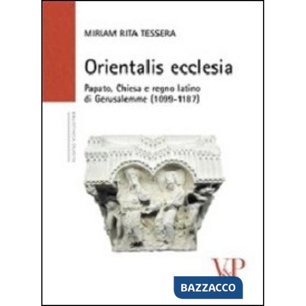 Orientalis ecclesia. Papato, Chiesa e regno latino di Gerusalemme (1099-1187)