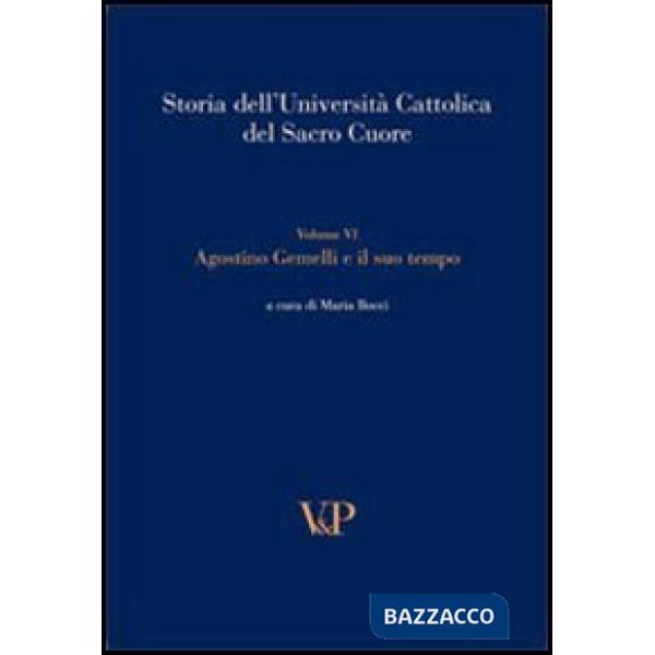Storia dell'università cattolica del Sacro Cuore. Vol. 6: Agostino Gemelli e il suo tempo