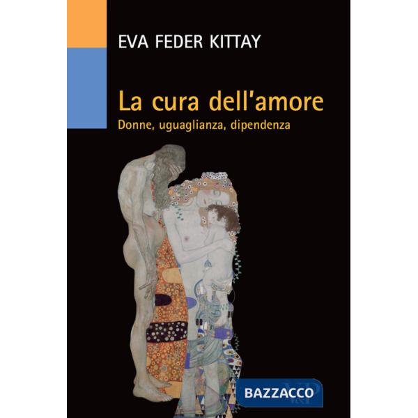 Cura dell'amore. Donne, uguaglianza, dipendenza (La)