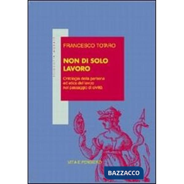 Non di solo lavoro. Ontologia della persona ed etica del lavoro nel passaggio di civiltà