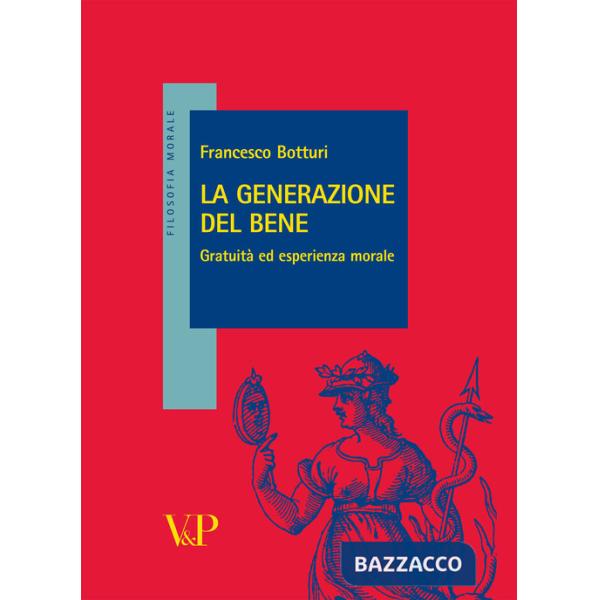 Generazione del bene. Gratuità ed esperienza morale (La)