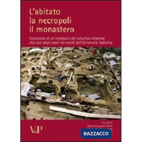 Abitato, la necropoli, il monastero. Evoluzione di un comparto del suburbio milanese alla luce degli scavi nei cortili dell'Univ
