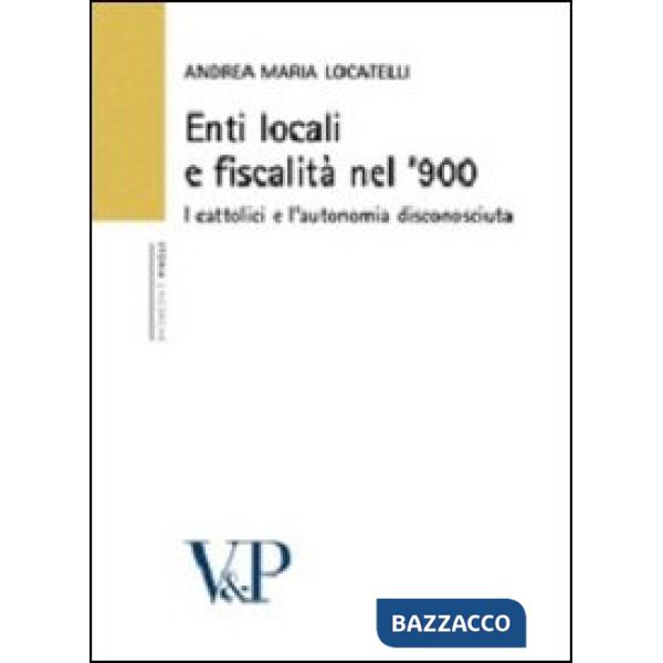 Enti locali e fiscalità nel '900. I cattolici e l'autonomia disconosciuta