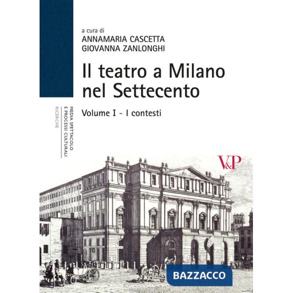 Teatro a Milano nel Settecento. Ediz. illustrata (Il). Vol. 1: I contesti