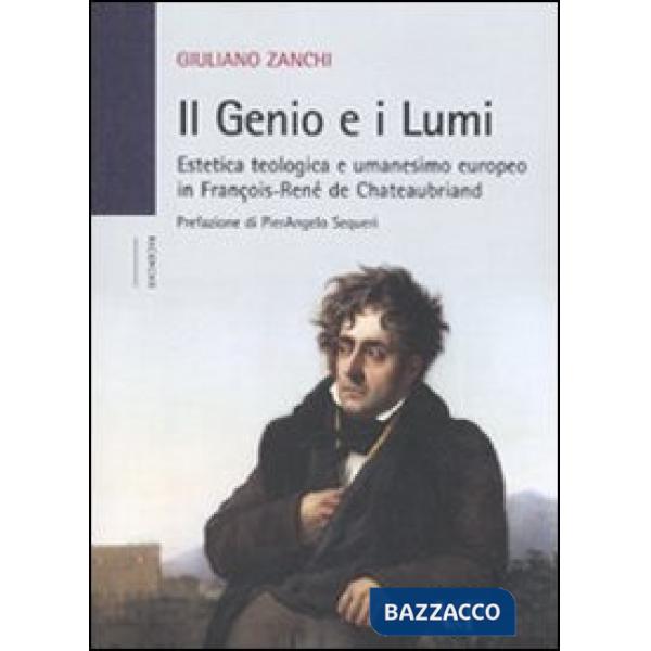 Genio e i Lumi. Estetica teologica e umanesimo europeo in François-René de Chateaubriand (Il)
