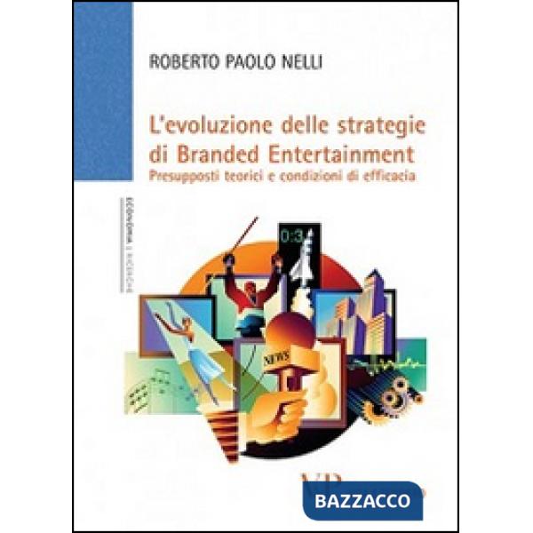 Evoluzione delle strategie di branded entertainment. Presupposti teorici e condizioni di efficacia (L')