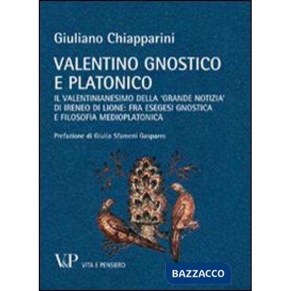 Valentino gnostico e platonico. Il valentinianesimo della «Grande notizia» di Ireneo di Lione: fra esegesi gnostica e filosofia 