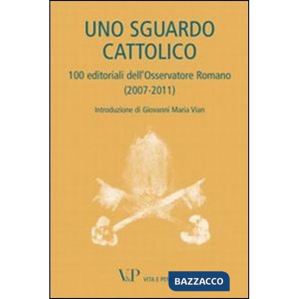 Sguardo cattolico. 100 editoriali dell'Osservatore Romano (2007-2011) (Uno)