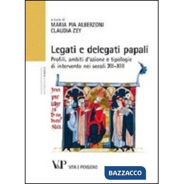 Legati e delegati papali. Profili, ambiti d'azione e tipologie di intervento nei secoli XII-XIII
