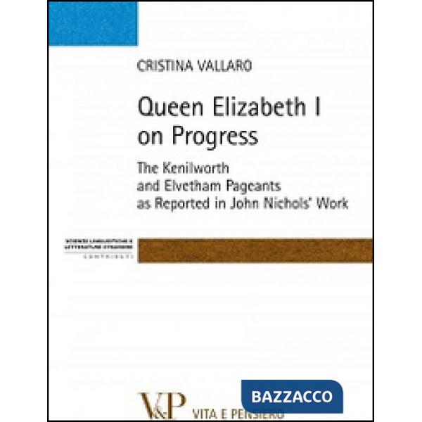 Queen Elisabeth I on progress. The kenilworth and evetham pageants as reported in John Nichol's work