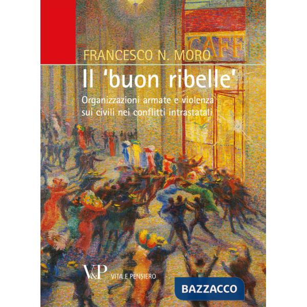 «buon ribelle». Organizzazioni armate e violenza sui civili nei conflitti intrastatali (Il)