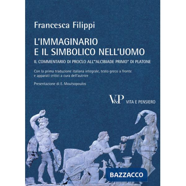 Immaginario e il simbolico nell'uomo. Il commentario di Proclo all'«Alcibiade primo» di Platone (L')