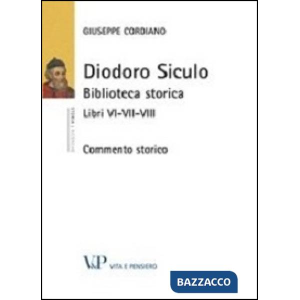 Diodoro Siculo. Biblioteca storica. Libri VI-VII-VIII. Commento storico